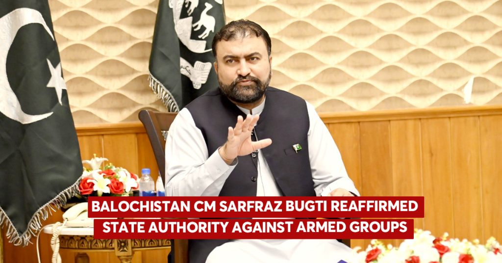 Balochistan CM Sarfraz Bugti reaffirmed state authority against armed groups
