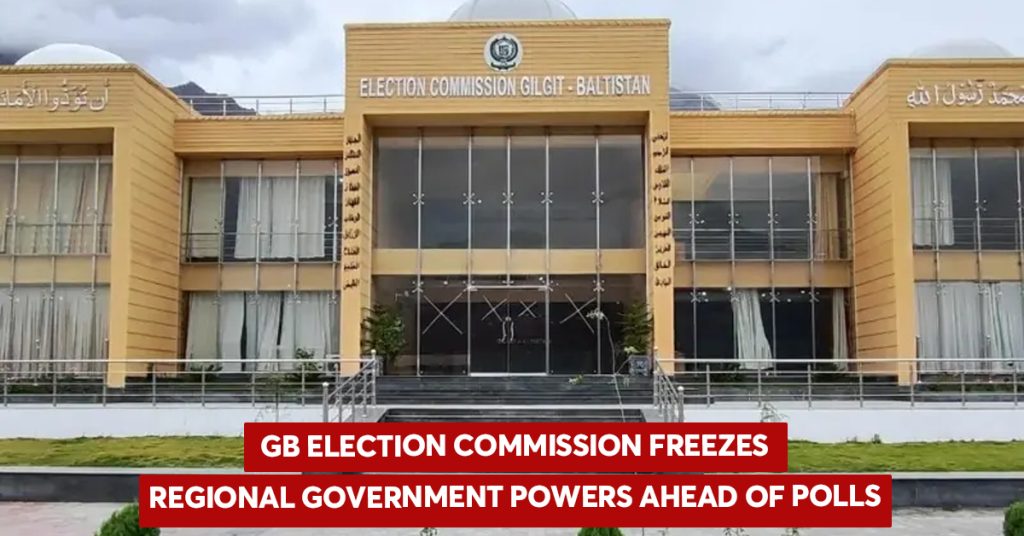 GB Election Commission Freezes Regional Government Powers Ahead of Polls GB Election Commission Freezes Regional Government Powers Ahead of Polls