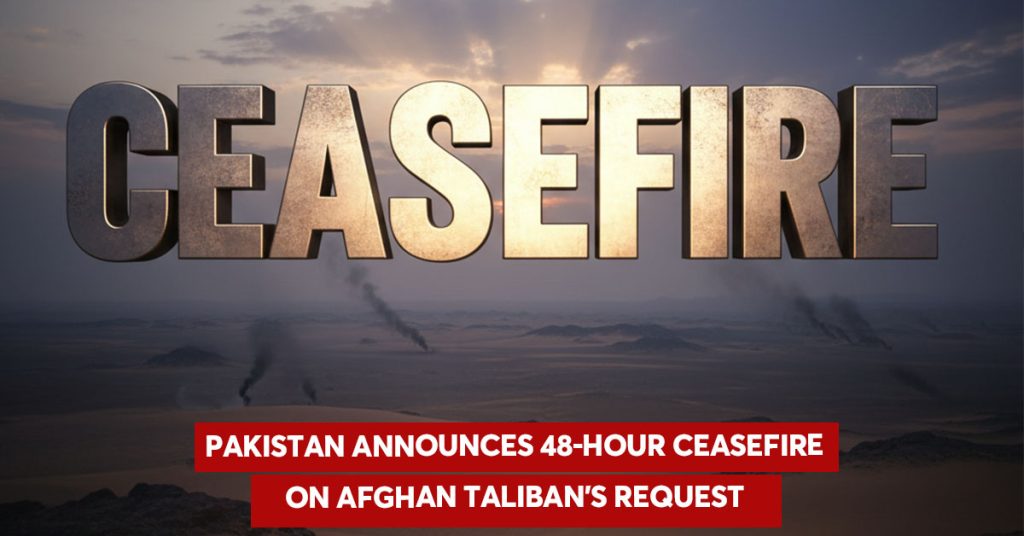 Pakistan Announces 48-Hour Ceasefire on Afghan Taliban’s Request Pakistan Announces 48-Hour Ceasefire on Afghan Taliban’s Request