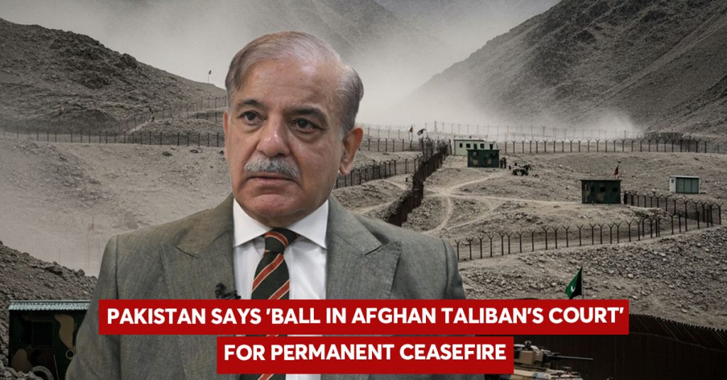 Pakistan Says ‘Ball in Afghan Taliban’s Court’ for Permanent Ceasefire Pakistan-Afghan Ceasefire Talks