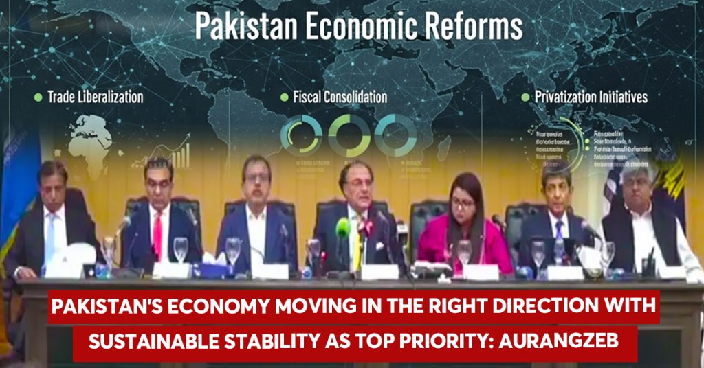 Pakistan’s economy moving in the right direction with sustainable stability as top priority: Aurangzeb Pakistan’s economy moving in the right direction